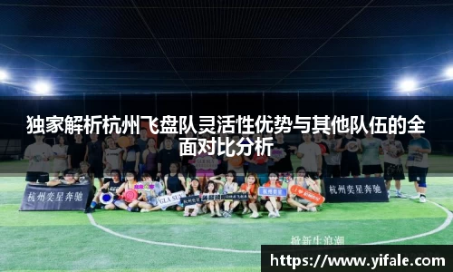独家解析杭州飞盘队灵活性优势与其他队伍的全面对比分析