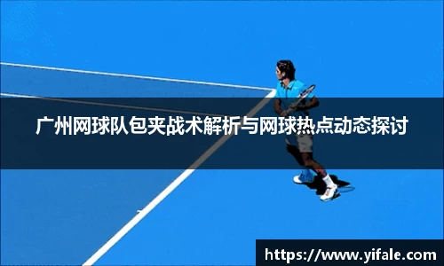 广州网球队包夹战术解析与网球热点动态探讨